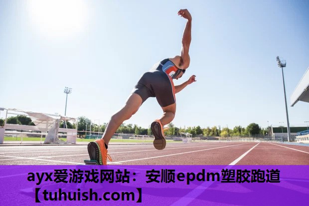 ayx爱游戏网站：安顺epdm塑胶跑道